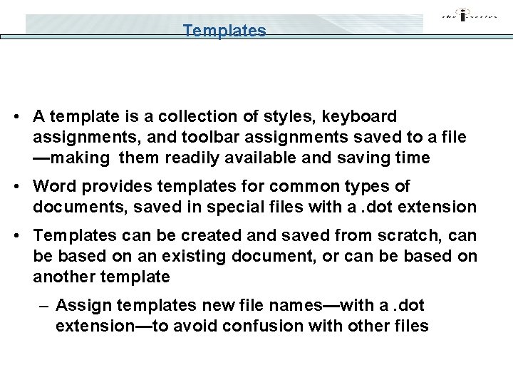 Templates • A template is a collection of styles, keyboard assignments, and toolbar assignments