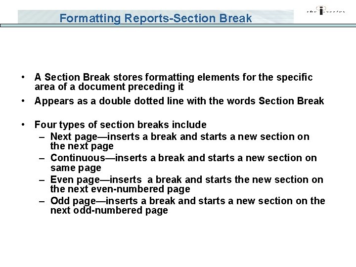 Formatting Reports-Section Break • A Section Break stores formatting elements for the specific area