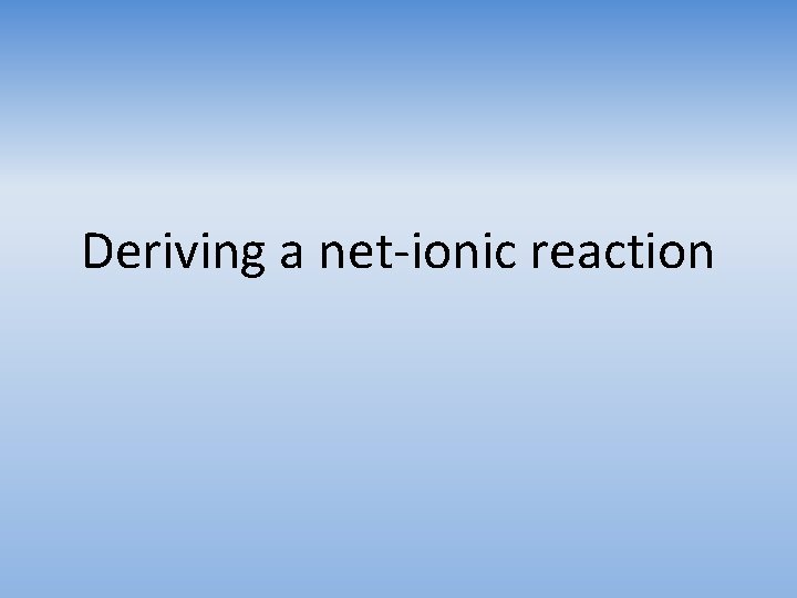 Deriving a net-ionic reaction 