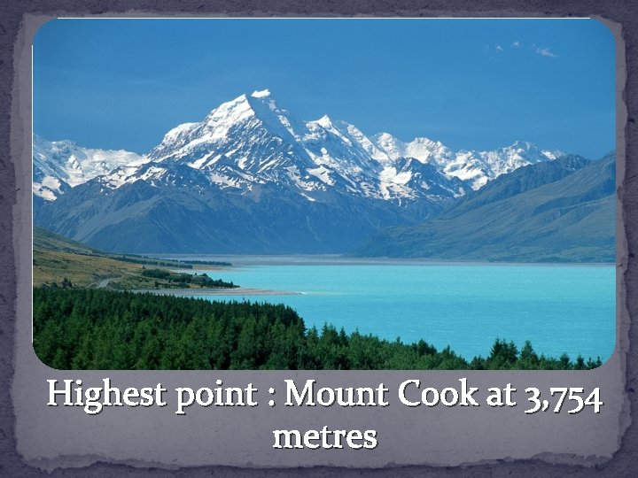 Highest point : Mount Cook at 3, 754 metres 