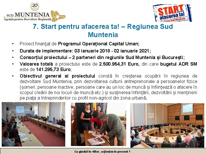 7. Start pentru afacerea ta! – Regiunea Sud Muntenia • Proiect finanţat de Programul