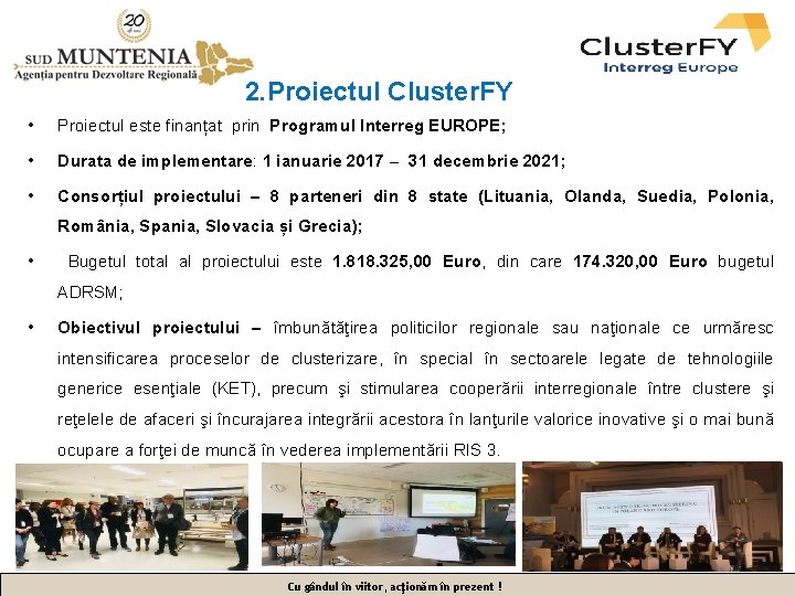 2. Proiectul Cluster. FY • Proiectul este finanțat prin Programul Interreg EUROPE; • Durata
