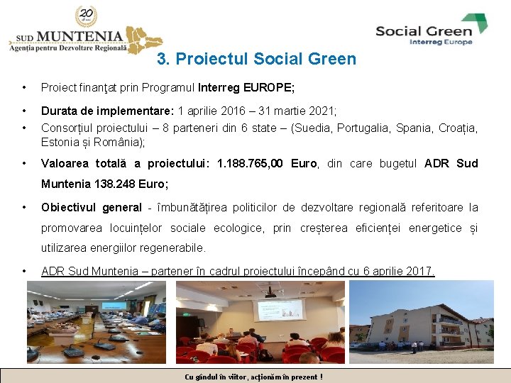 3. Proiectul Social Green • Proiect finanţat prin Programul Interreg EUROPE; • Durata de