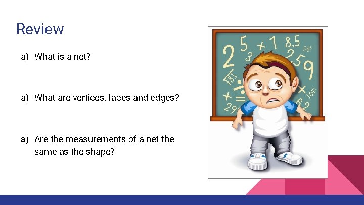 Review a) What is a net? a) What are vertices, faces and edges? a)