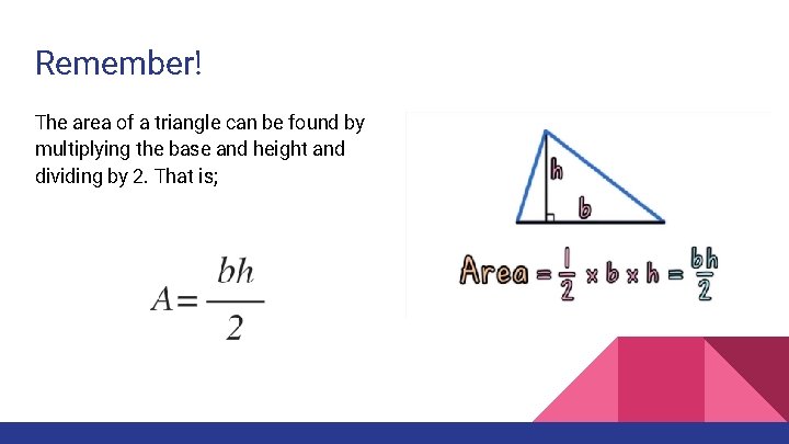 Remember! The area of a triangle can be found by multiplying the base and