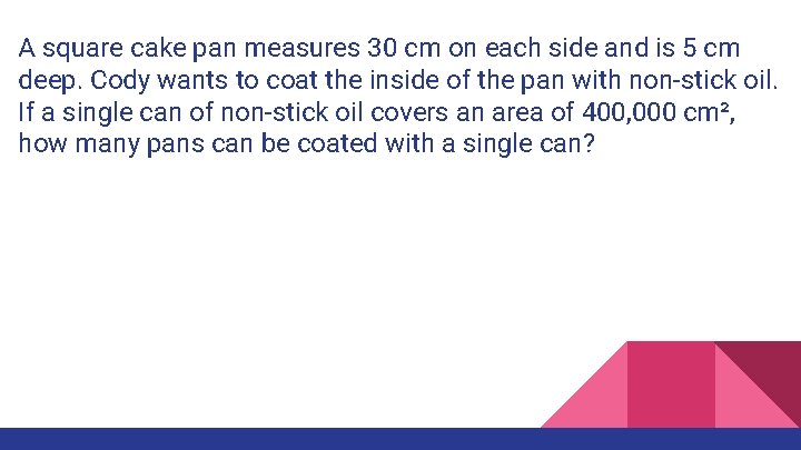 A square cake pan measures 30 cm on each side and is 5 cm