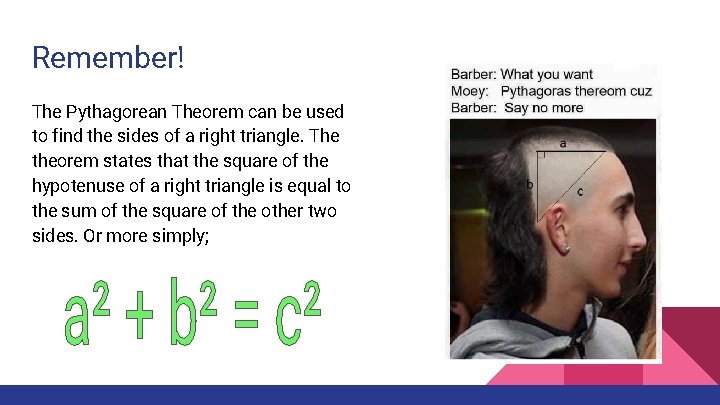 Remember! The Pythagorean Theorem can be used to find the sides of a right