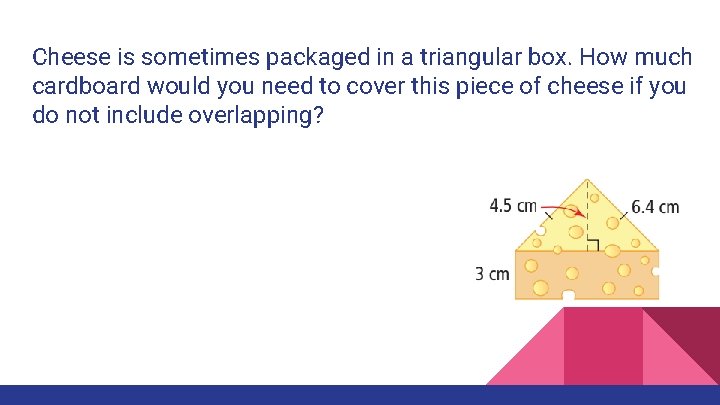 Cheese is sometimes packaged in a triangular box. How much cardboard would you need