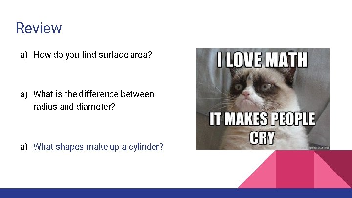 Review a) How do you find surface area? a) What is the difference between