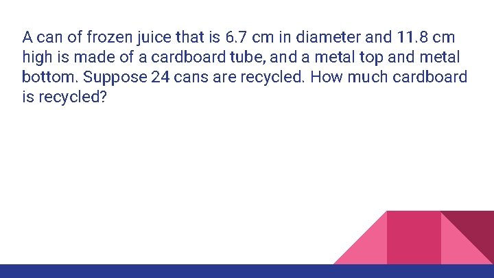 A can of frozen juice that is 6. 7 cm in diameter and 11.