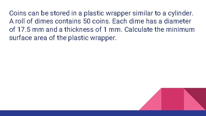 Coins can be stored in a plastic wrapper similar to a cylinder. A roll