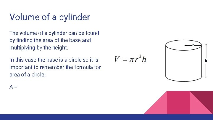 Volume of a cylinder The volume of a cylinder can be found by finding