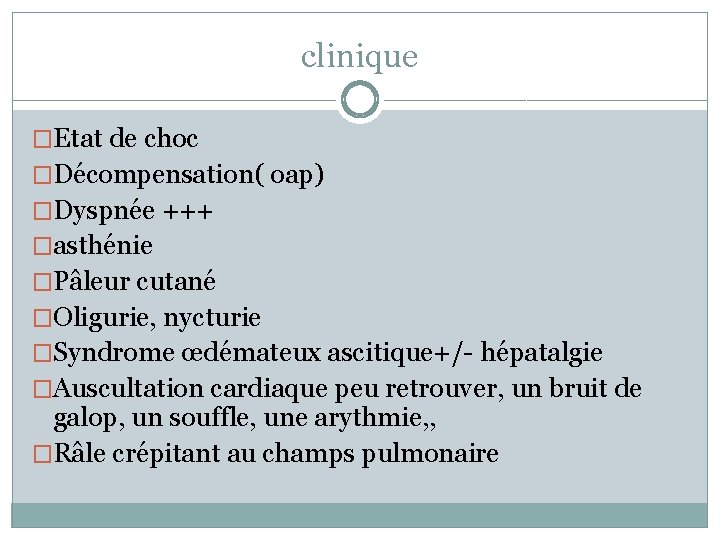 clinique �Etat de choc �Décompensation( oap) �Dyspnée +++ �asthénie �Pâleur cutané �Oligurie, nycturie �Syndrome