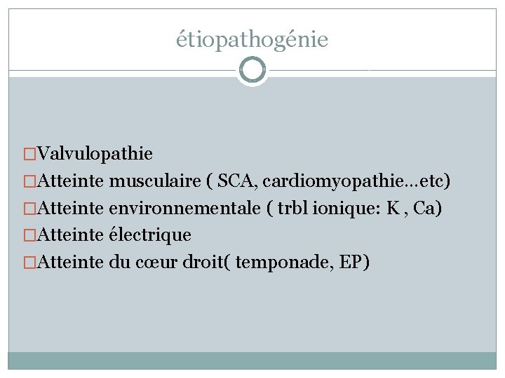 étiopathogénie �Valvulopathie �Atteinte musculaire ( SCA, cardiomyopathie…etc) �Atteinte environnementale ( trbl ionique: K ,