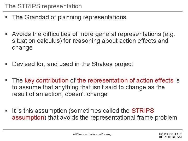 The STRIPS representation § The Grandad of planning representations § Avoids the difficulties of