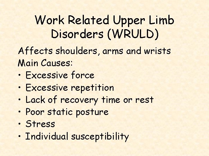 Work Related Upper Limb Disorders (WRULD) Affects shoulders, arms and wrists Main Causes: •