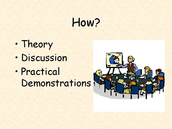 How? • Theory • Discussion • Practical Demonstrations 