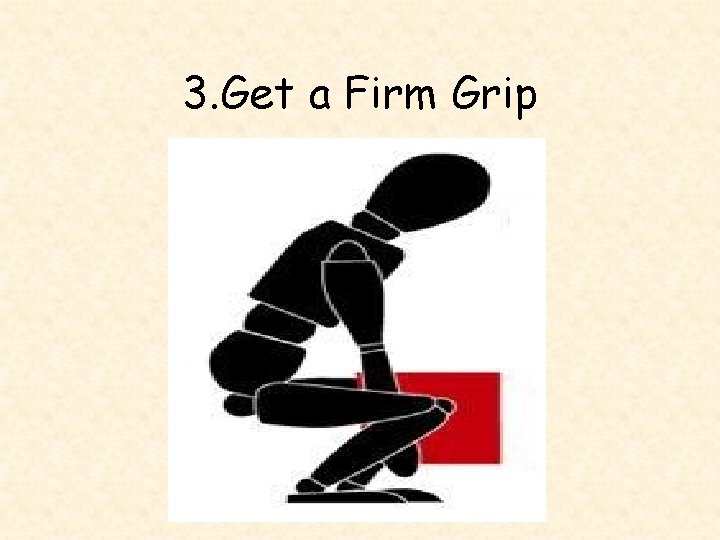 3. Get a Firm Grip 