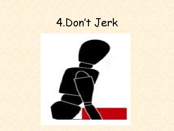 4. Don’t Jerk 