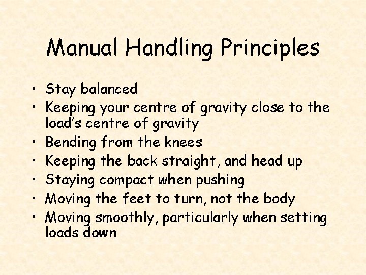 Manual Handling Principles • Stay balanced • Keeping your centre of gravity close to