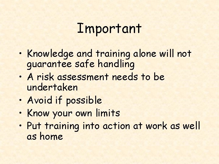 Important • Knowledge and training alone will not guarantee safe handling • A risk