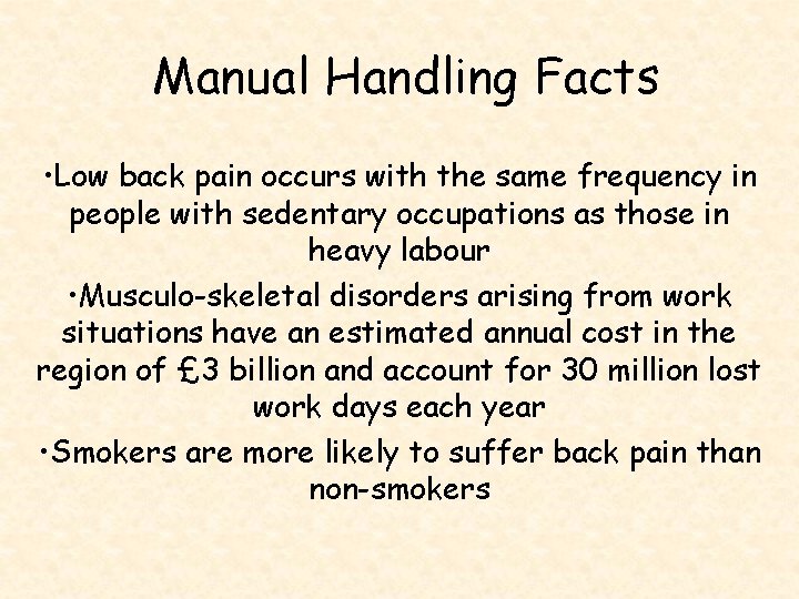 Manual Handling Facts • Low back pain occurs with the same frequency in people