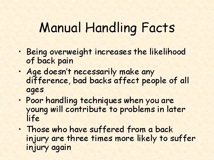 Manual Handling Facts • Being overweight increases the likelihood of back pain • Age