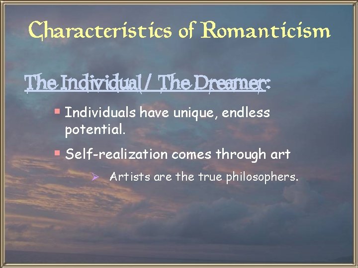 Characteristics of Romanticism The Individual/ The Dreamer: § Individuals have unique, endless potential. §