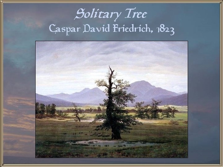 Solitary Tree Caspar David Friedrich, 1823 