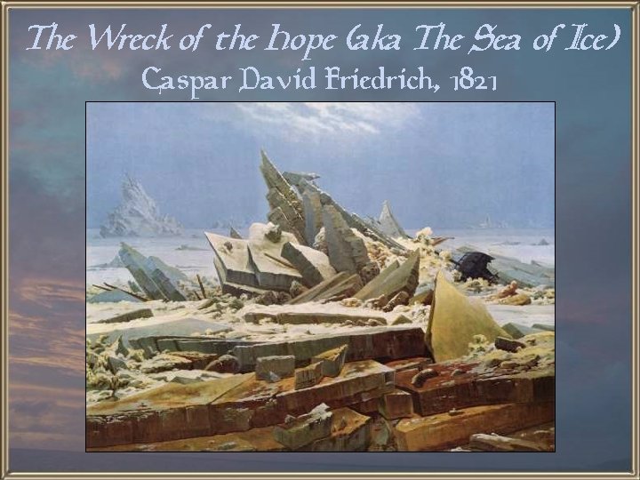 The Wreck of the Hope (aka The Sea of Ice) Caspar David Friedrich, 1821