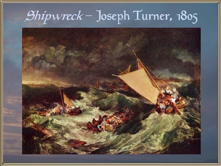 Shipwreck – Joseph Turner, 1805 