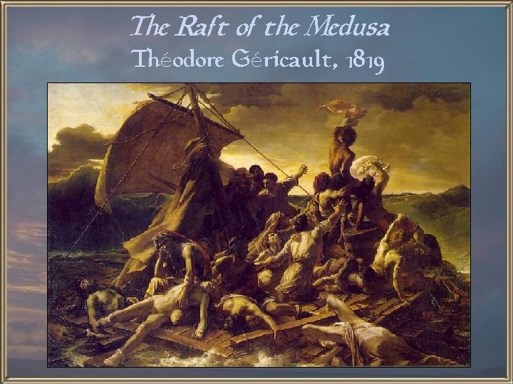 The Raft of the Medusa Théodore Géricault, 1819 