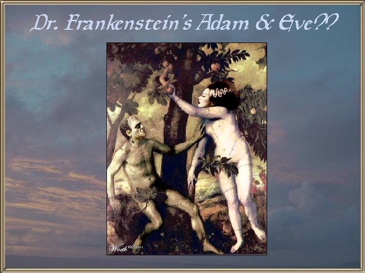 Dr. Frankenstein’s Adam & Eve? ? 