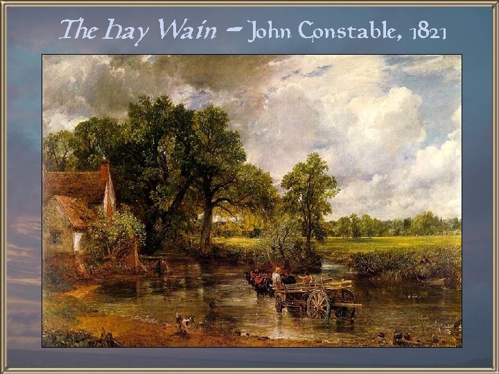 The Hay Wain - John Constable, 1821 