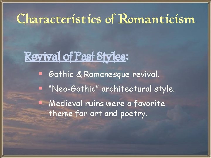 Characteristics of Romanticism Revival of Past Styles: § Gothic & Romanesque revival. § “Neo-Gothic”