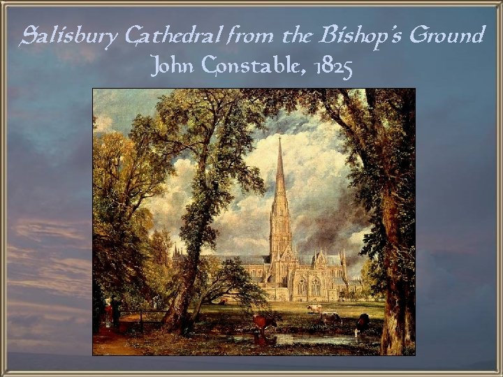 Salisbury Cathedral from the Bishop’s Ground John Constable, 1825 