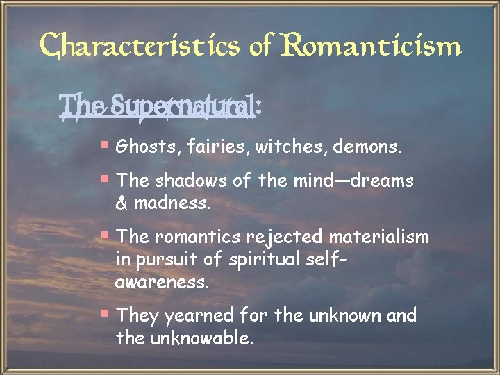 Characteristics of Romanticism The Supernatural: § Ghosts, fairies, witches, demons. § The shadows of