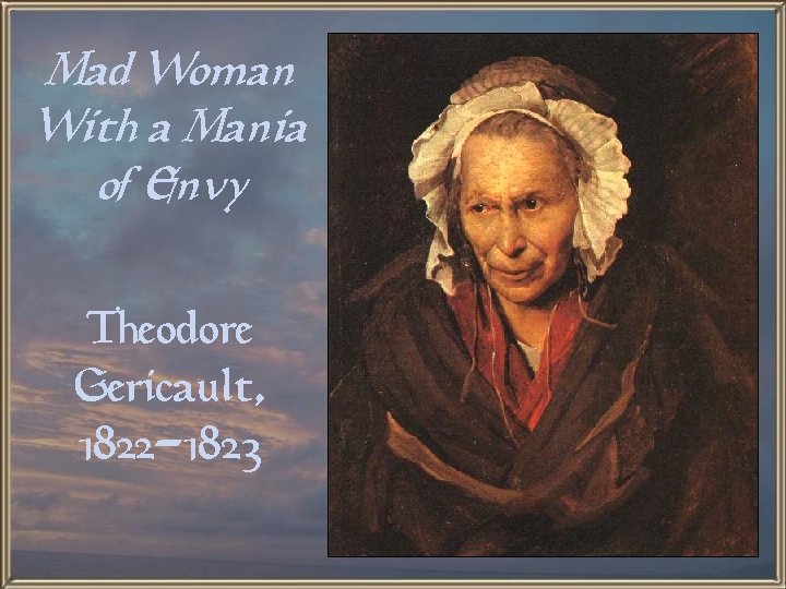 Mad Woman With a Mania of Envy Theodore Gericault, 1822 -1823 