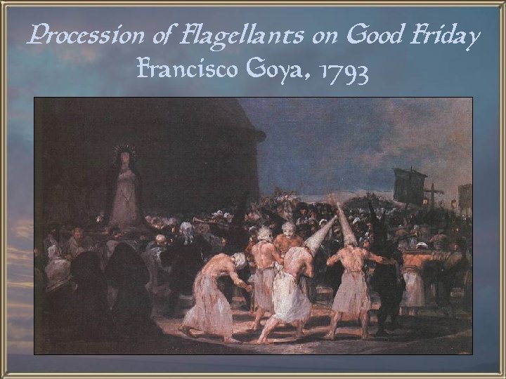 Procession of Flagellants on Good Friday Francisco Goya, 1793 