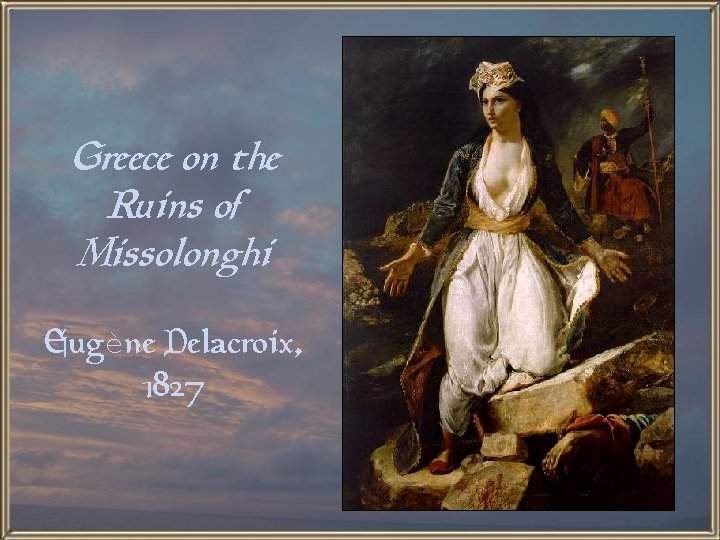 Greece on the Ruins of Missolonghi Eugène Delacroix, 1827 