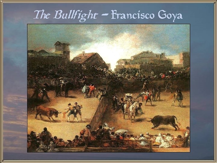 The Bullfight - Francisco Goya 