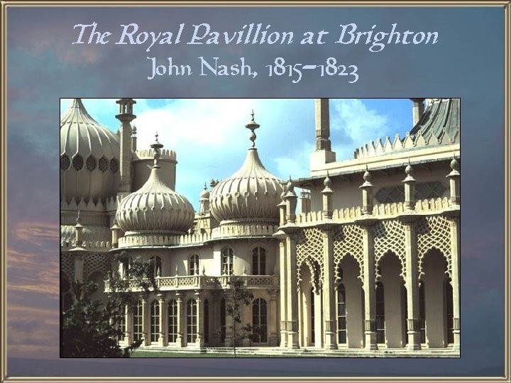 The Royal Pavillion at Brighton John Nash, 1815 -1823 