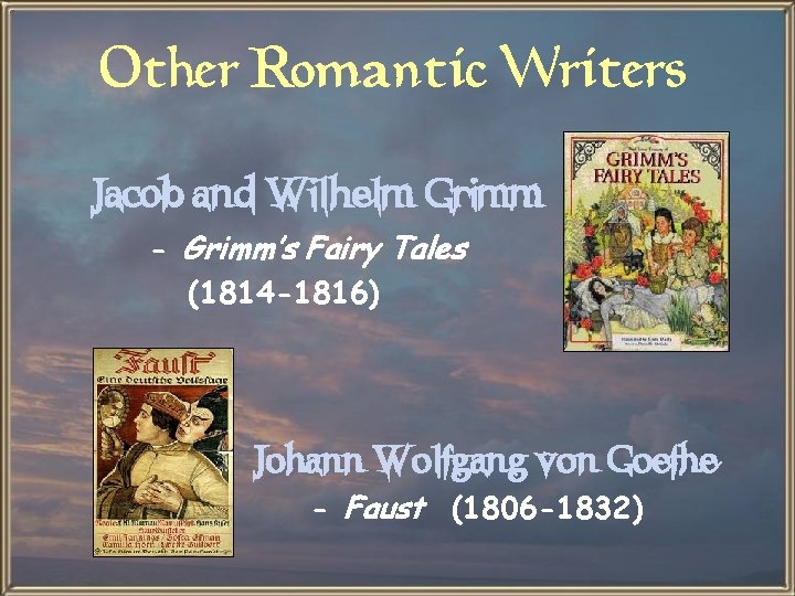 Other Romantic Writers Jacob and Wilhelm Grimm - Grimm’s Fairy Tales (1814 -1816) Johann