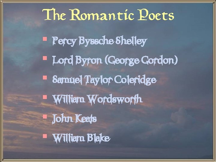 The Romantic Poets § § § Percy Byssche Shelley Lord Byron (George Gordon) Samuel