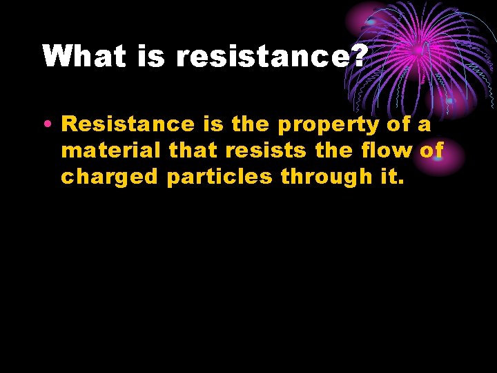 What is resistance? • Resistance is the property of a material that resists the