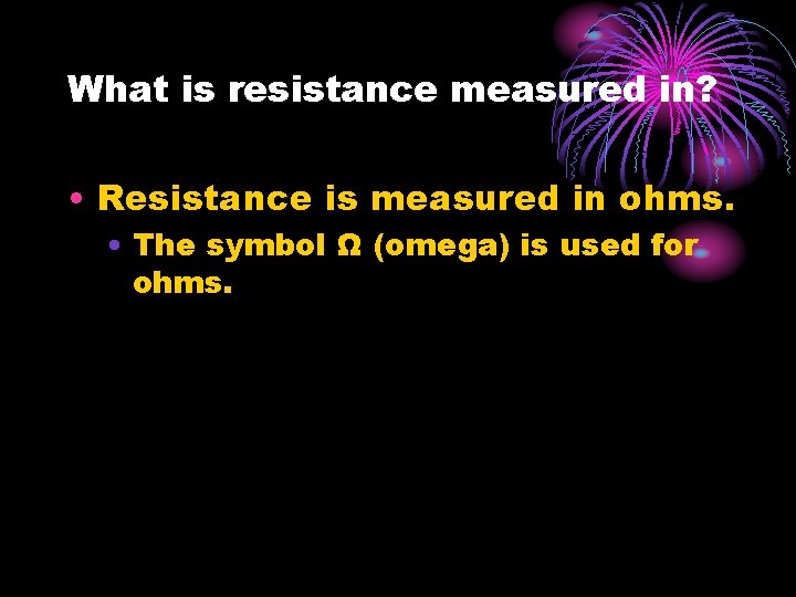 What is resistance measured in? • Resistance is measured in ohms. • The symbol