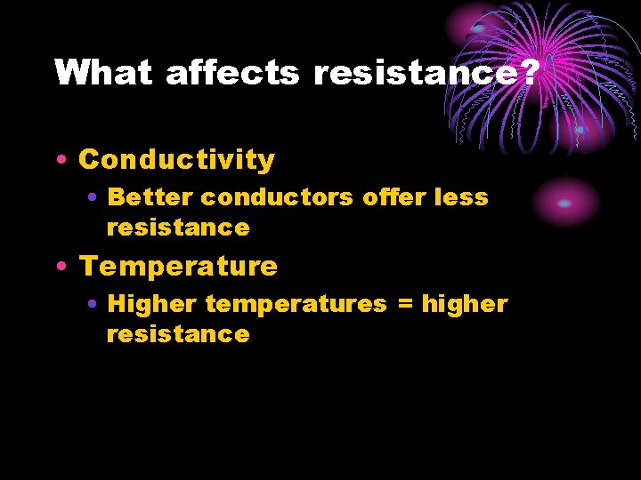 What affects resistance? • Conductivity • Better conductors offer less resistance • Temperature •