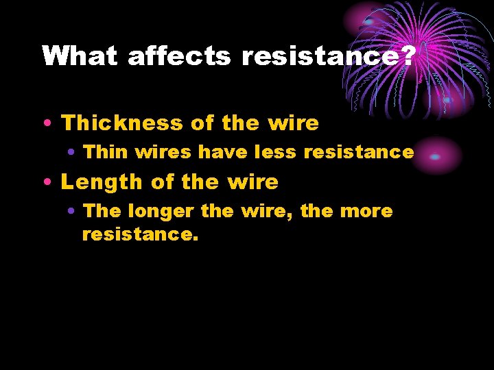 What affects resistance? • Thickness of the wire • Thin wires have less resistance