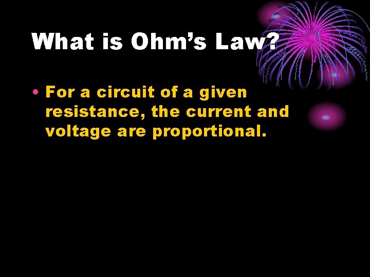 What is Ohm’s Law? • For a circuit of a given resistance, the current