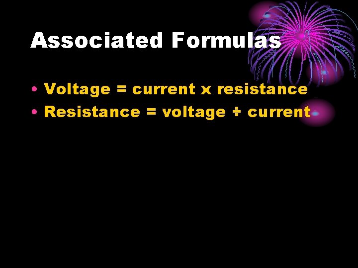 Associated Formulas • Voltage = current x resistance • Resistance = voltage ÷ current